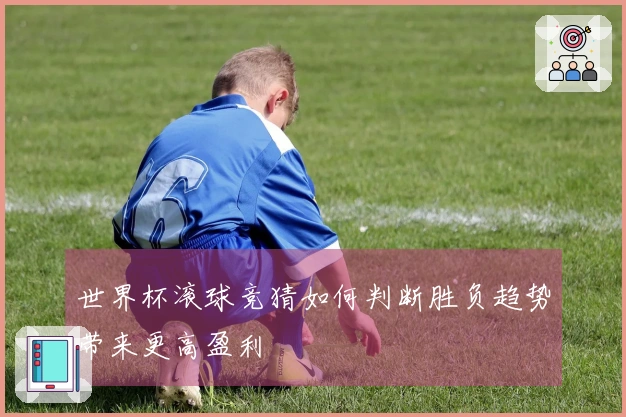 世界杯滚球竞猜如何判断胜负趋势带来更高盈利