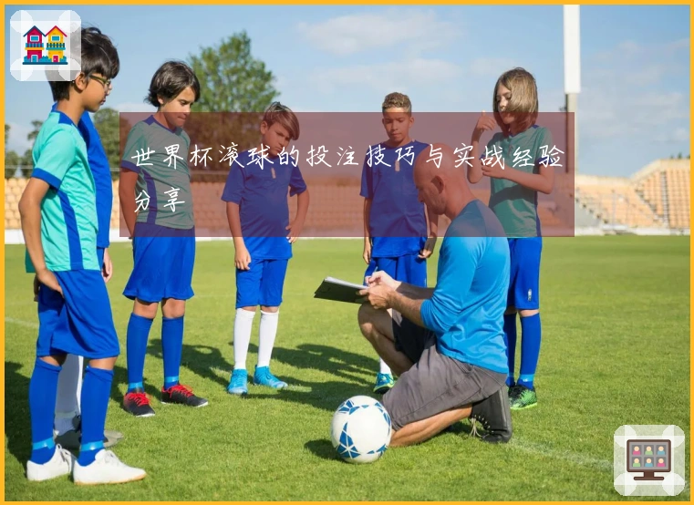 世界杯滚球的投注技巧与实战经验分享